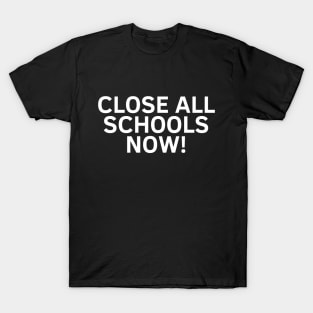 Close All Schools Now! T-Shirt